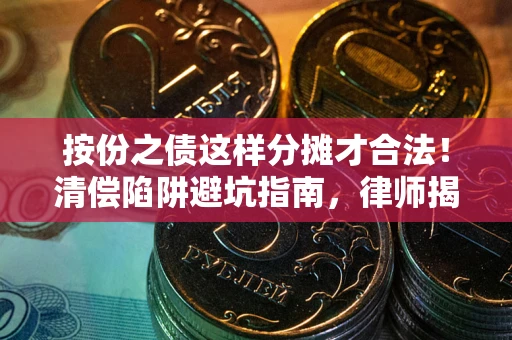 北京按份之债这样分摊才合法！清偿陷阱避坑指南，律师揭秘关键条款