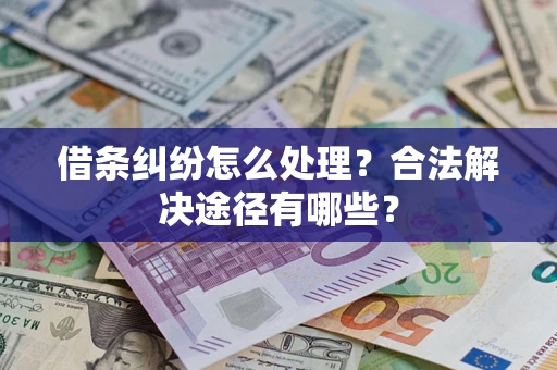 北京借条纠纷怎么处理？合法解决途径有哪些？