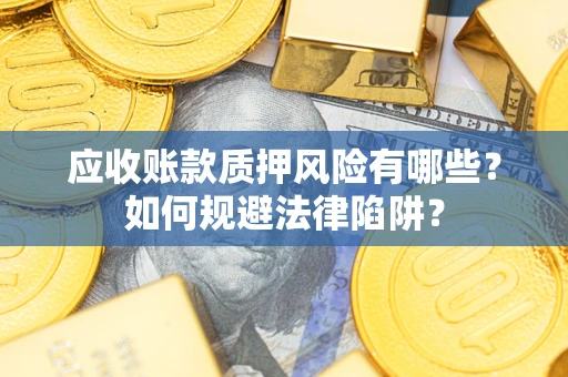 北京应收账款质押风险有哪些？如何规避法律陷阱？
