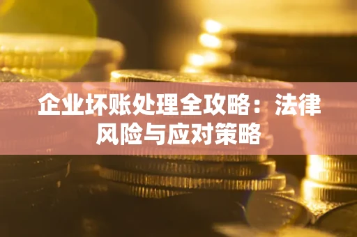 北京企业坏账处理全攻略：法律风险与应对策略
