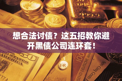 北京想合法讨债？这五招教你避开黑债公司连环套！
