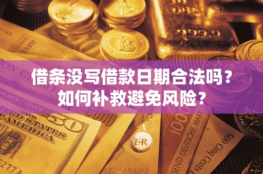 北京借条没写借款日期合法吗？如何补救避免风险？