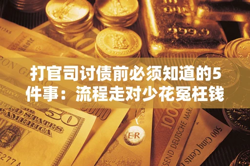 北京打官司讨债前必须知道的5件事：流程走对少花冤枉钱