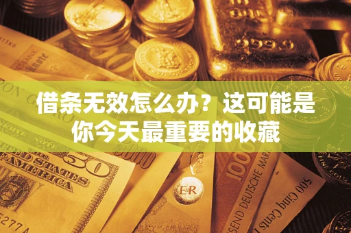 北京借条无效怎么办？这可能是你今天最重要的收藏
