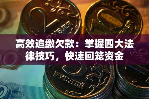 北京高效追缴欠款：掌握四大法律技巧，快速回笼资金