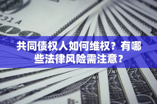 北京共同债权人如何维权？有哪些法律风险需注意？