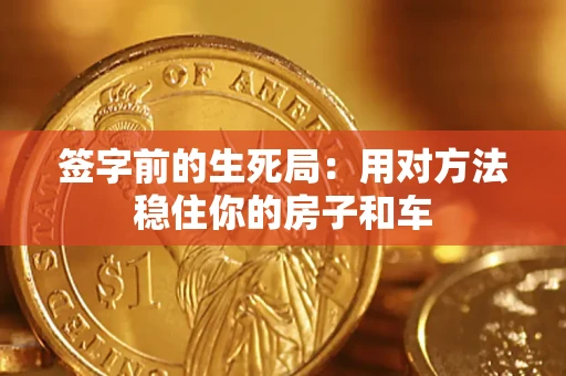 北京签字前的生死局：用对方法稳住你的房子和车