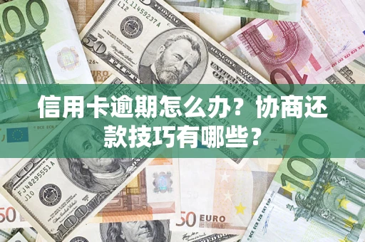 北京信用卡逾期怎么办？协商还款技巧有哪些？