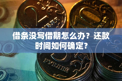 北京借条没写借期怎么办？还款时间如何确定？