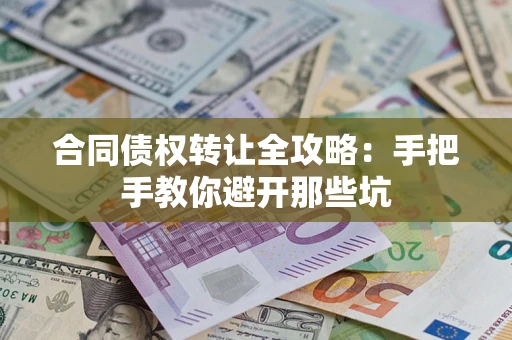 北京合同债权转让全攻略：手把手教你避开那些坑
