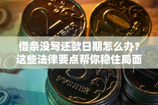 北京借条没写还款日期怎么办？这些法律要点帮你稳住局面