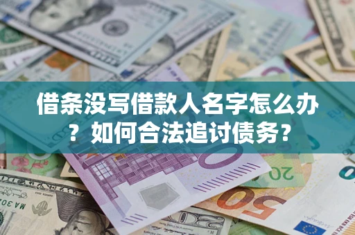 北京借条没写借款人名字怎么办？如何合法追讨债务？