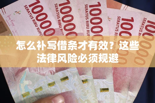 北京怎么补写借条才有效？这些法律风险必须规避