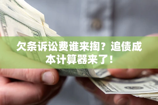 北京欠条诉讼费谁来掏？追债成本计算器来了！