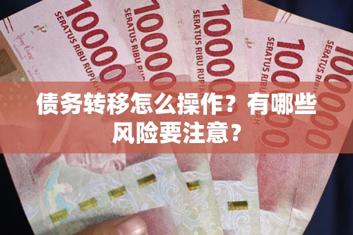 北京债务转移怎么操作？有哪些风险要注意？