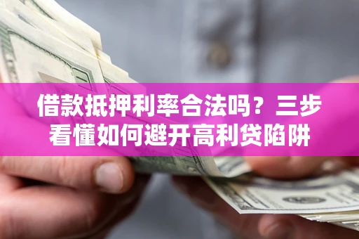 北京借款抵押利率合法吗？三步看懂如何避开高利贷陷阱