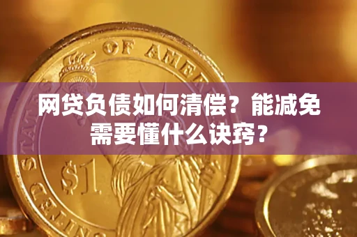 北京网贷负债如何清偿？能减免需要懂什么诀窍？