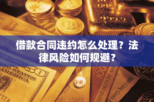 北京借款合同违约怎么处理？法律风险如何规避？