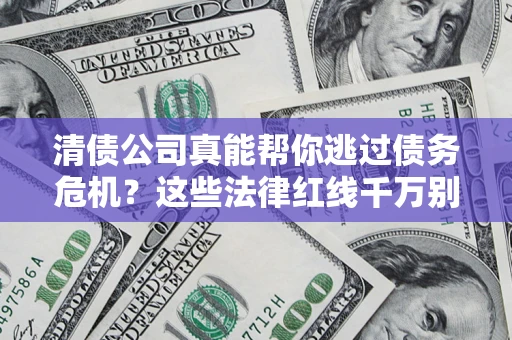北京清债公司真能帮你逃过债务危机？这些法律红线千万别踩
