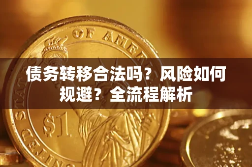 北京债务转移合法吗？风险如何规避？全流程解析