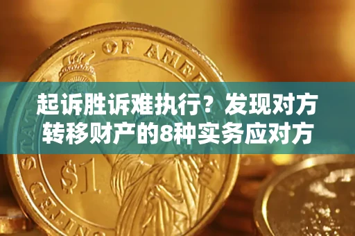 北京起诉胜诉难执行？发现对方转移财产的8种实务应对方案