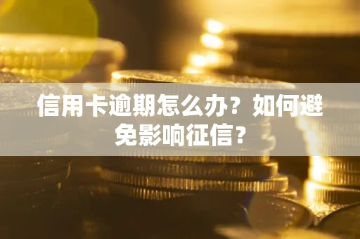 北京信用卡逾期怎么办？如何避免影响征信？