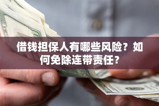 北京借钱担保人有哪些风险？如何免除连带责任？