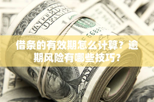 北京借条的有效期怎么计算？逾期风险有哪些技巧？
