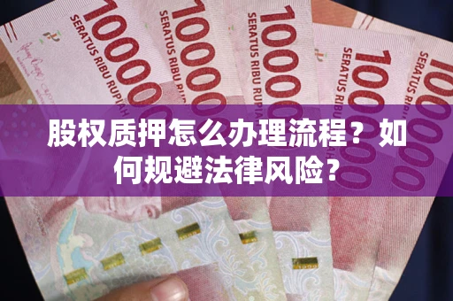 北京股权质押怎么办理流程？如何规避法律风险？