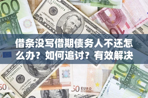 北京借条没写借期债务人不还怎么办？如何追讨？有效解决方案！