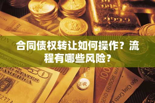 北京合同债权转让如何操作？流程有哪些风险？