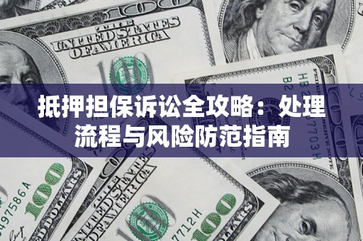 北京抵押担保诉讼全攻略：处理流程与风险防范指南