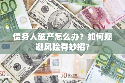 北京债务人破产怎么办？如何规避风险有妙招？