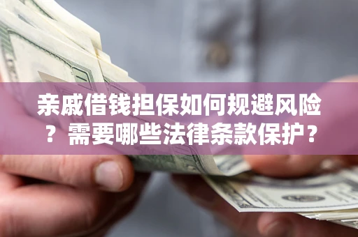 北京亲戚借钱担保如何规避风险？需要哪些法律条款保护？