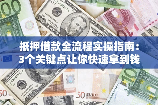 北京抵押借款全流程实操指南：3个关键点让你快速拿到钱