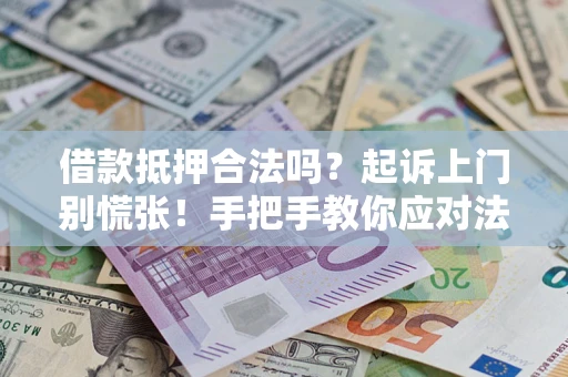北京借款抵押合法吗？起诉上门别慌张！手把手教你应对法律程序