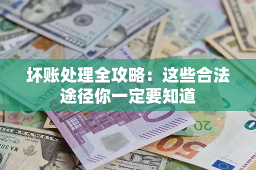 北京坏账处理全攻略：这些合法途径你一定要知道