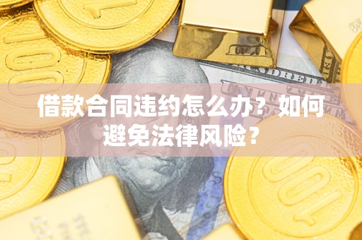 北京借款合同违约怎么办？如何避免法律风险？
