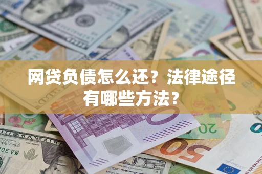 北京网贷负债怎么还？法律途径有哪些方法？