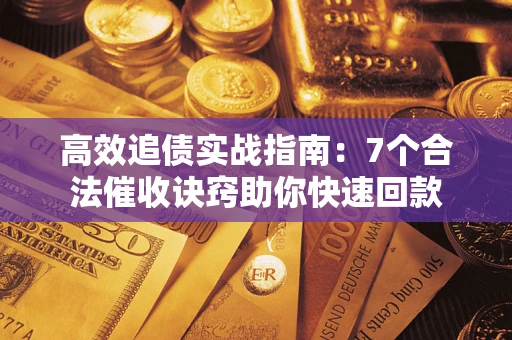 北京高效追债实战指南：7个合法催收诀窍助你快速回款