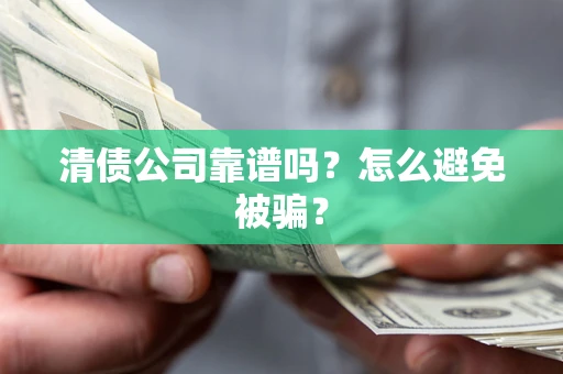 北京清债公司靠谱吗？怎么避免被骗？