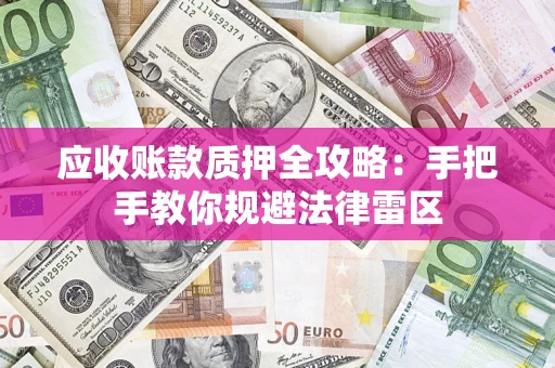 北京应收账款质押全攻略：手把手教你规避法律雷区