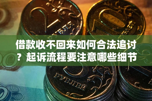 北京借款收不回来如何合法追讨？起诉流程要注意哪些细节？