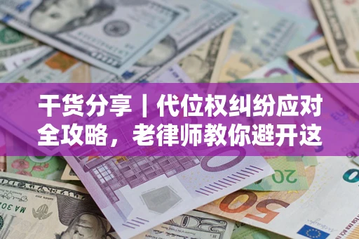 北京干货分享｜代位权纠纷应对全攻略，老律师教你避开这5大雷区