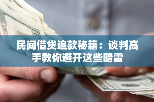 北京民间借贷追款秘籍：谈判高手教你避开这些暗雷