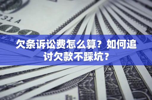 北京欠条诉讼费怎么算？如何追讨欠款不踩坑？