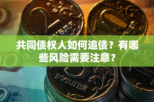 北京共同债权人如何追债？有哪些风险需要注意？