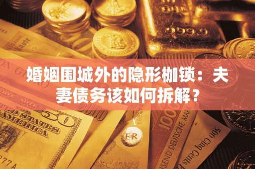 北京婚姻围城外的隐形枷锁：夫妻债务该如何拆解？