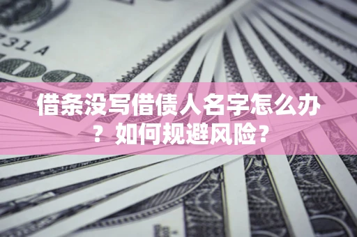 北京借条没写借债人名字怎么办？如何规避风险？