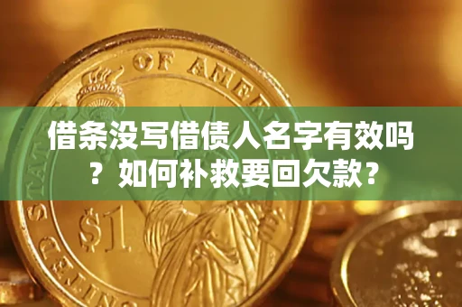 北京借条没写借债人名字有效吗？如何补救要回欠款？